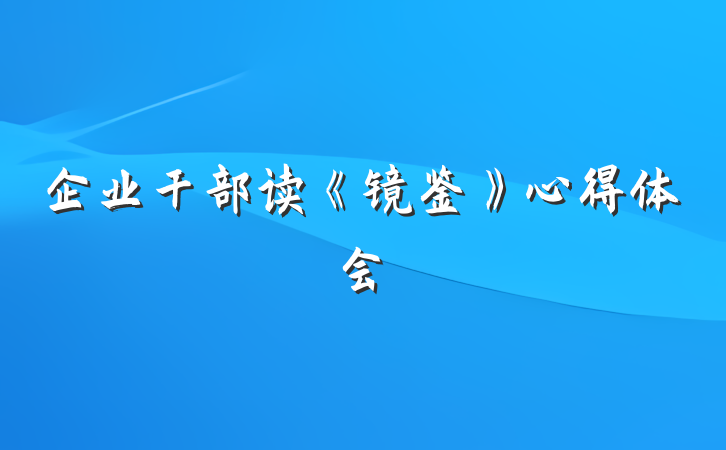 企业干部读《镜鉴》心得体会