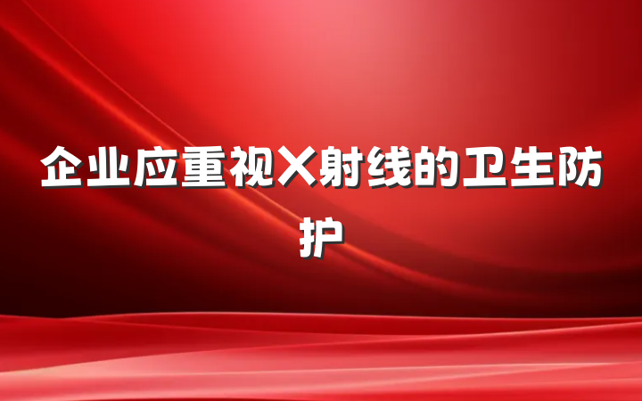 企业应重视X射线的卫生防护