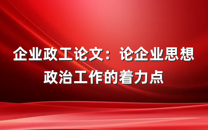 企业政工论文：论企业思想政治工作的着力点