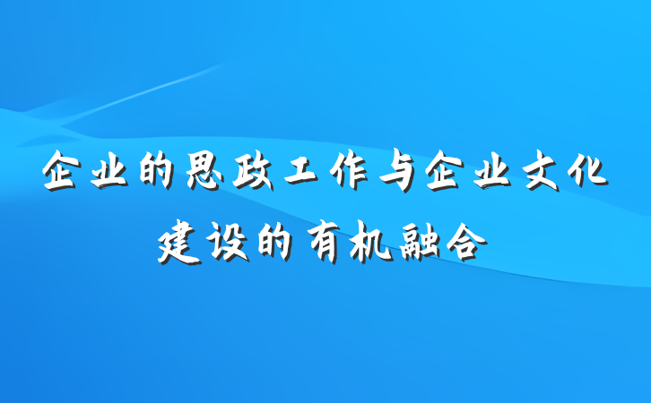 企业的思政工作与企业文化建设的有机融合