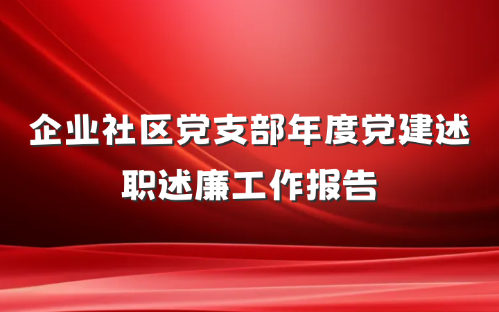 企业社区党支部年度党建述职述廉工作报告