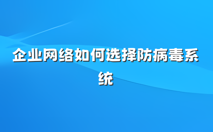 企业网络如何选择防病毒系统