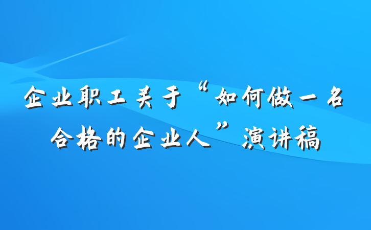 企业职工关于“如何做一名合格的企业人”演讲稿