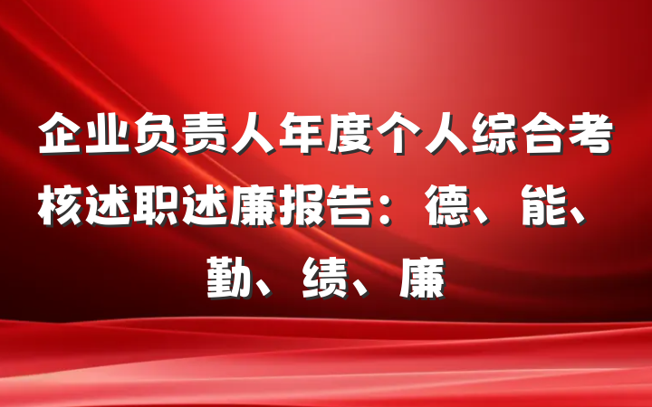 企业负责人年度个人综合考核述职述廉报告：德、能、勤、绩、廉