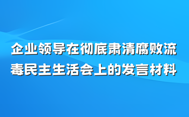 企业领导在彻底肃清腐败流毒民主生活会上的发言材料