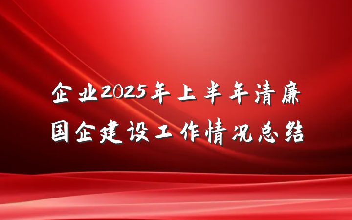 企业2025年上半年清廉国企建设工作情况总结