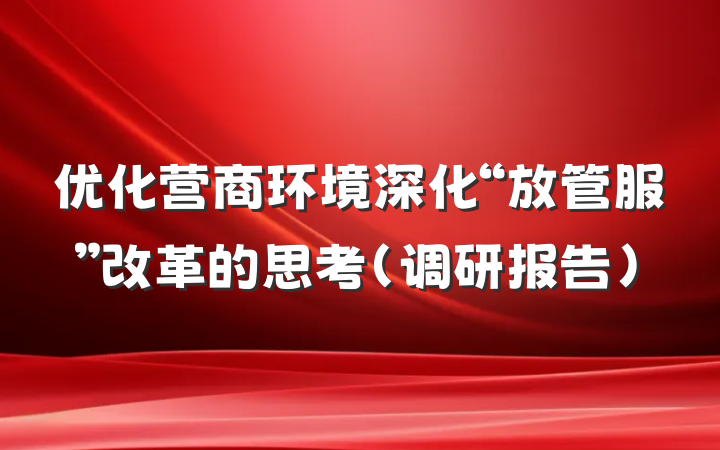 优化营商环境深化“放管服”改革的思考（调研报告）