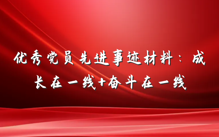 优秀党员先进事迹材料：成长在一线 奋斗在一线