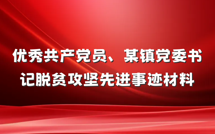 优秀共产党员、某镇党委书记脱贫攻坚先进事迹材料