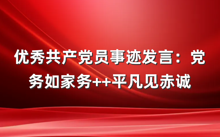 优秀共产党员事迹发言：党务如家务  平凡见赤诚
