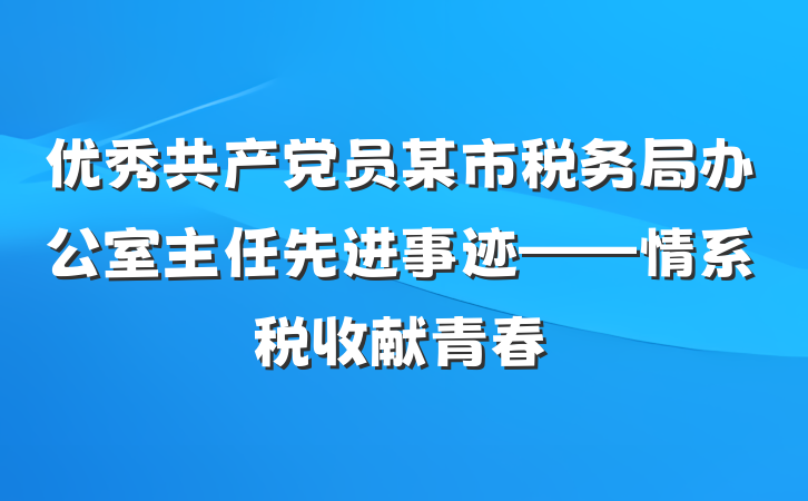 优秀共产党员某市税务局办公室主任先进事迹——情系税收献青春