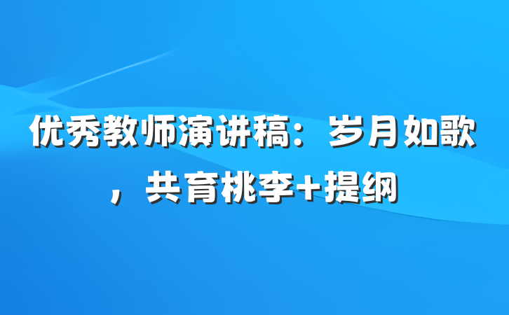 优秀教师演讲稿：岁月如歌，共育桃李 提纲