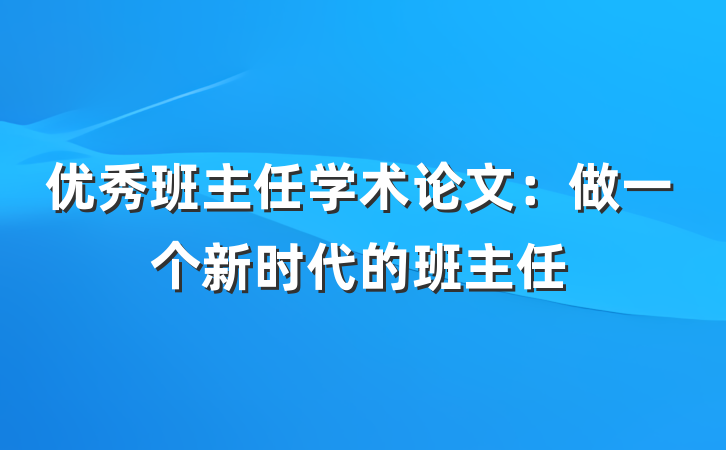 优秀班主任学术论文：做一个新时代的班主任