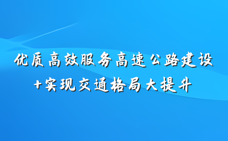 优质高效服务高速公路建设 实现交通格局大提升