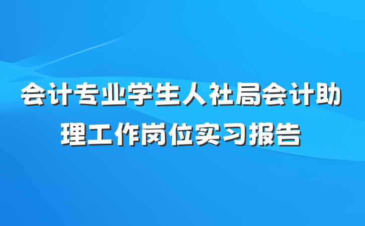 会计专业学生人社局会计助理工作岗位实习报告