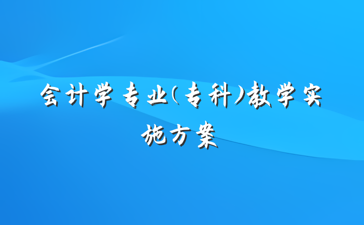会计学专业(专科)教学实施方案