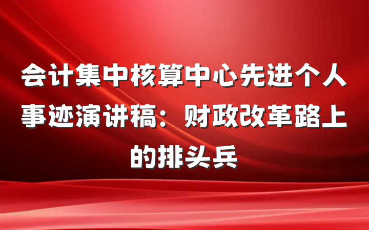 会计集中核算中心先进个人事迹演讲稿：财政改革路上的排头兵