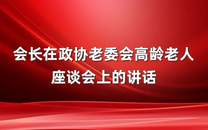 会长在政协老委会高龄老人座谈会上的讲话