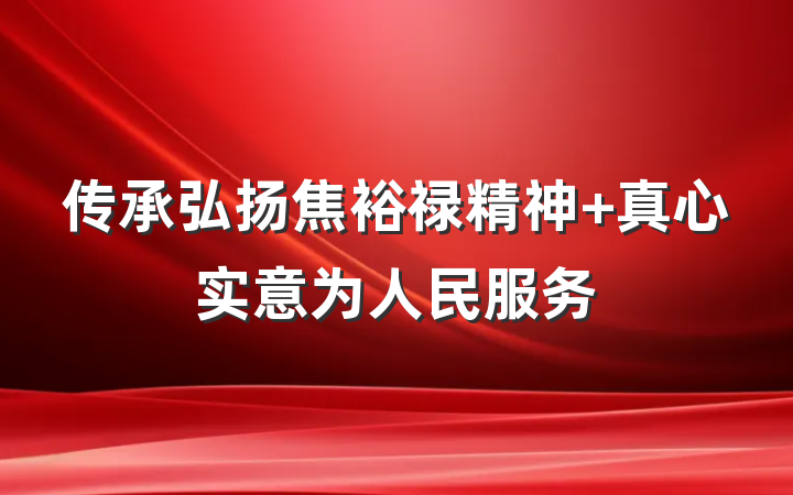 传承弘扬焦裕禄精神 真心实意为人民服务