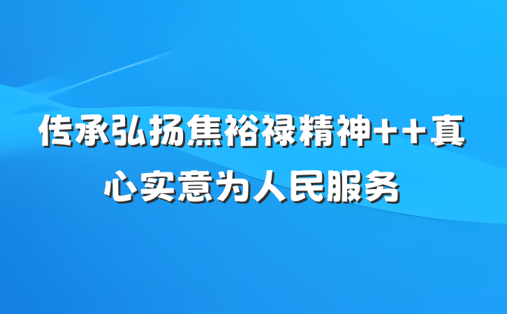 传承弘扬焦裕禄精神  真心实意为人民服务