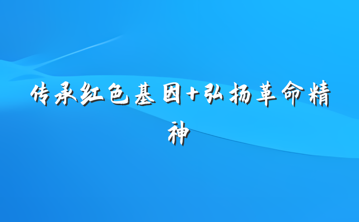 传承红色基因 弘扬革命精神