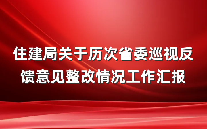 住建局关于历次省委巡视反馈意见整改情况工作汇报