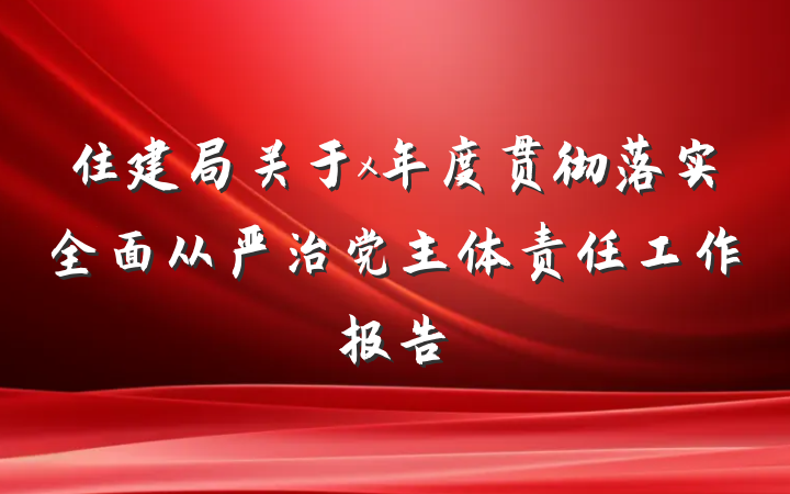 住建局关于x年度贯彻落实全面从严治党主体责任工作报告