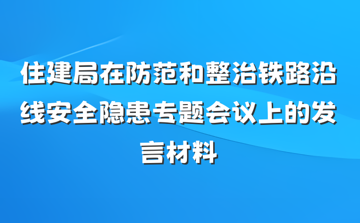 住建局在防范和整治铁路沿线安全隐患专题会议上的发言材料
