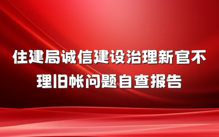 住建局诚信建设治理新官不理旧帐问题自查报告