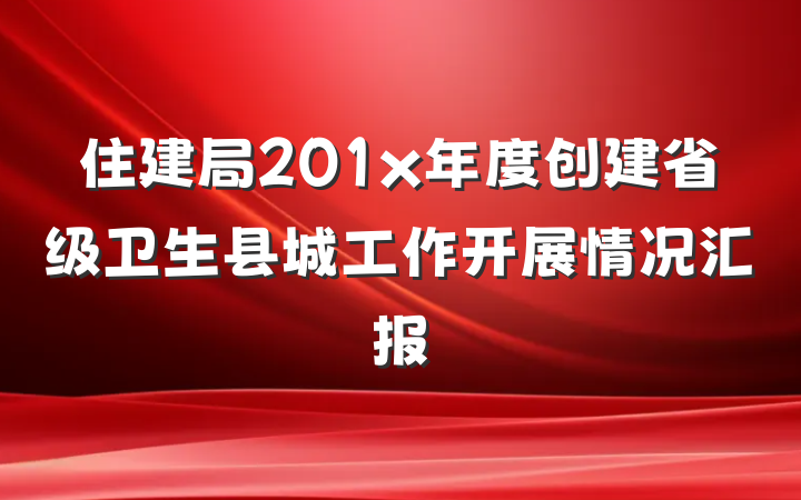 住建局201x年度创建省级卫生县城工作开展情况汇报