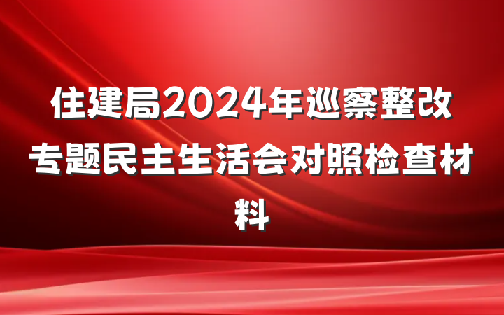 住建局2024年巡察整改专题民主生活会对照检查材料