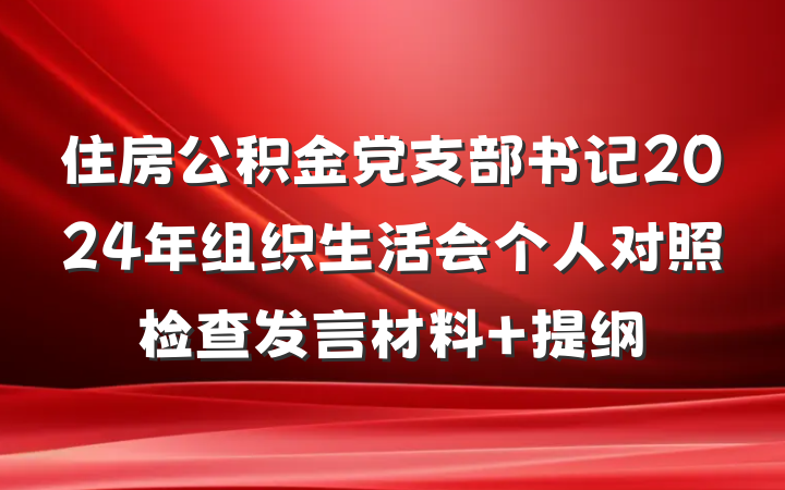 住房公积金党支部书记2024年组织生活会个人对照检查发言材料 提纲