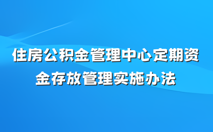 住房公积金管理中心定期资金存放管理实施办法