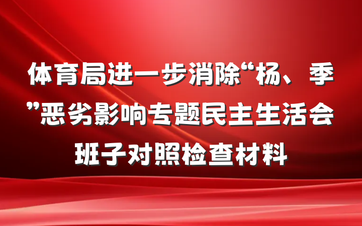 体育局进一步消除“杨、季”恶劣影响专题民主生活会班子对照检查材料
