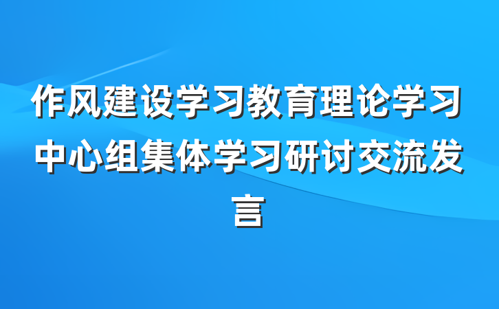 作风建设学习教育理论学习中心组集体学习研讨交流发言