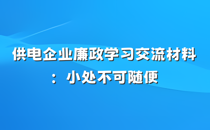 供电企业廉政学习交流材料：小处不可随便