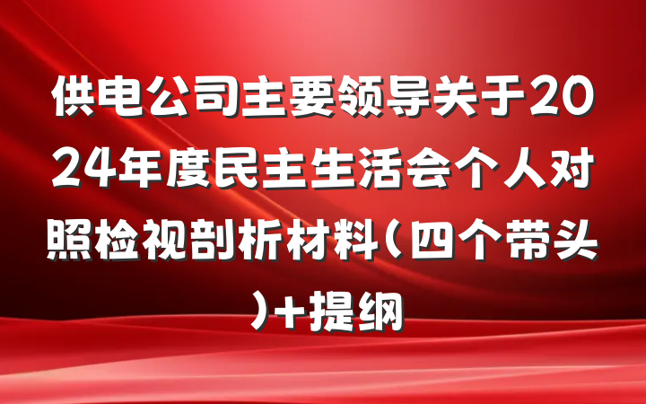 供电公司主要领导关于2024年度民主生活会个人对照检视剖析材料（四个带头） 提纲