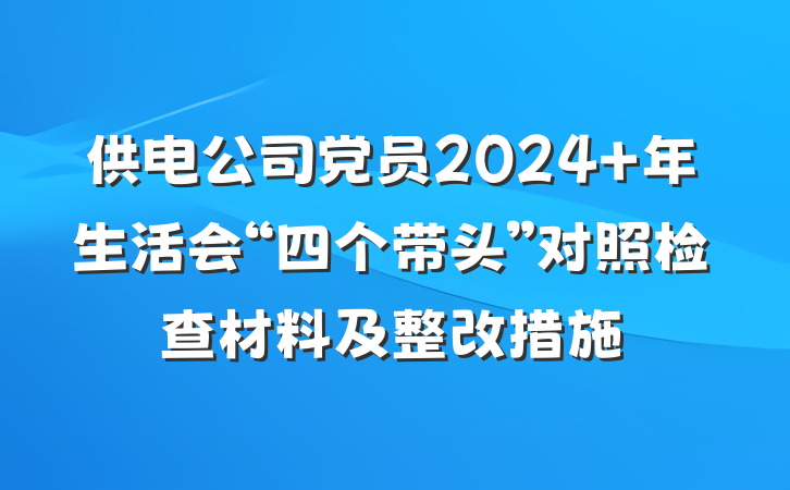 供电公司党员2024 年生活会“四个带头”对照检查材料及整改措施