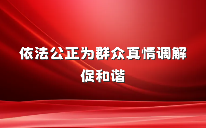 依法公正为群众　真情调解促和谐