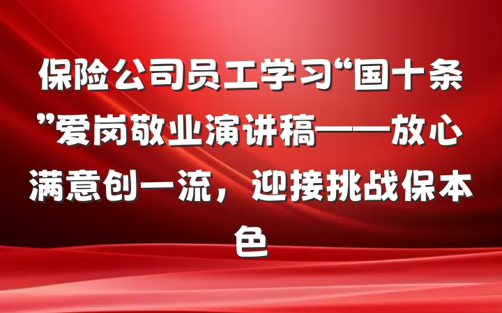 保险公司员工学习“国十条”爱岗敬业演讲稿——放心满意创一流，迎接挑战保本色