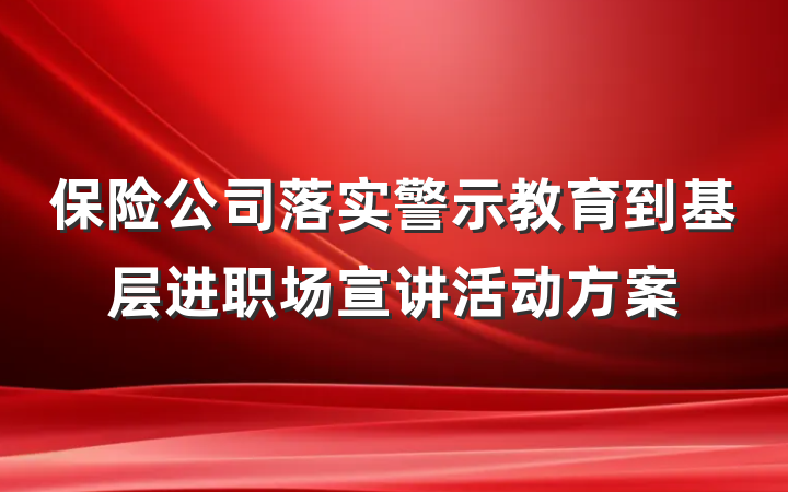 保险公司落实警示教育到基层进职场宣讲活动方案
