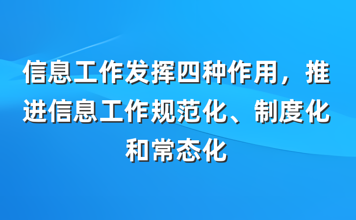 信息工作发挥四种作用，推进信息工作规范化、制度化和常态化