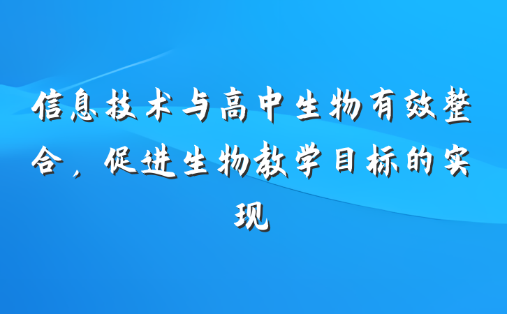 信息技术与高中生物有效整合，促进生物教学目标的实现
