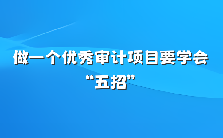 做一个优秀审计项目要学会“五招”