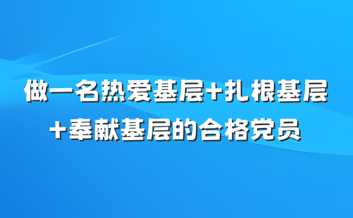 做一名热爱基层 扎根基层 奉献基层的合格党员