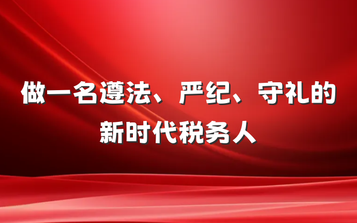 做一名遵法、严纪、守礼的新时代税务人