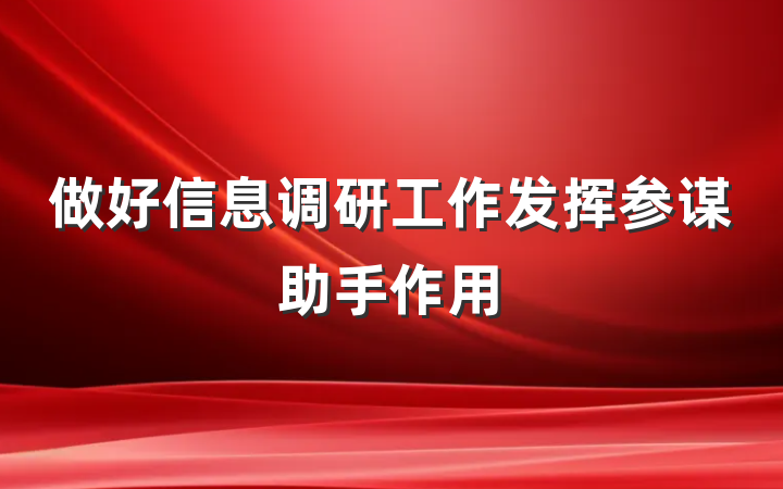 做好信息调研工作发挥参谋助手作用