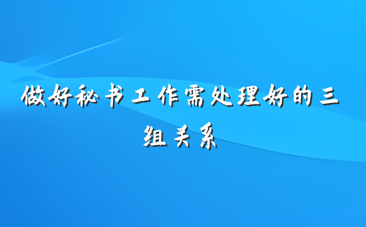 做好秘书工作需处理好的三组关系