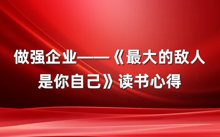 做强企业——《最大的敌人是你自己》读书心得