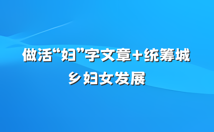 做活“妇”字文章 统筹城乡妇女发展